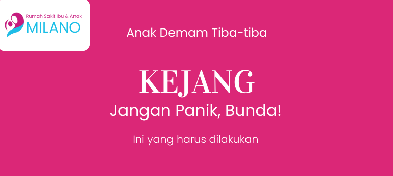 Anak Demam Tinggi Tiba-tiba Kejang? Jangan Panik, Bunda! Ini yang Harus Dilakukan.